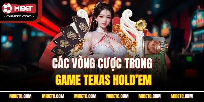 Các vòng cược trong game Texas Hold’em