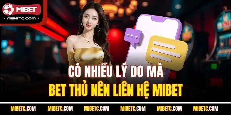 Có nhiều lý do mà bet thủ nên liên hệ Mibet